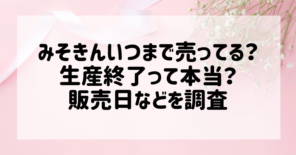 みそきんいつまで売ってる?生産終了って本当?販売日などを調査 みそきんいつまで売ってる?生産終了って本当?販売日などを調査